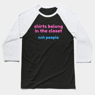 Shirts belong in the closet, not people - Coming out gay design Baseball T-Shirt